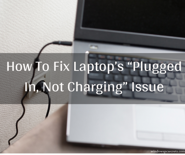 How To Fix Laptop’s “Plugged In, Not Charging” Issue in 2021