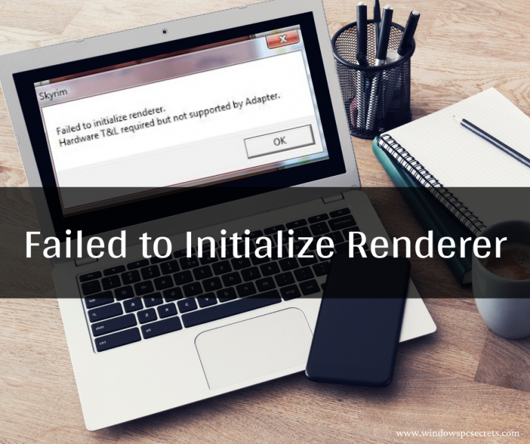 How to fix the error Failed to Initialize Renderer ?