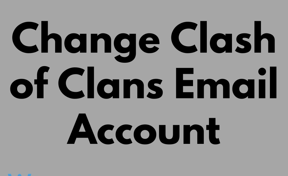 Change Clash of Clans Email Account